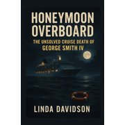 Honeymoon Horror Honeymoon Overboard The Unsolved Cruise Death of George Smith IV, Book 3, Paperback