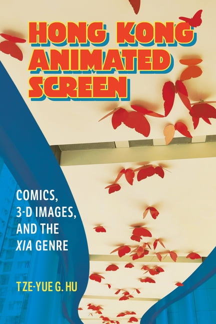 Hong Kong Animated Screen: Comics, 3-D Images, and the Xia Genre, (Hardcover)