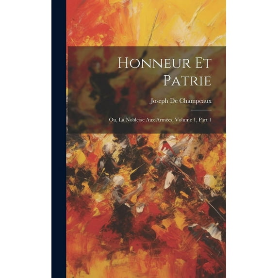 Honneur Et Patrie : Ou, La Noblesse Aux Armées, Volume 1, part 1 (Hardcover)