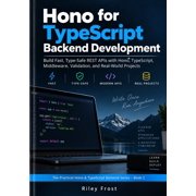 Hono / Typescript Backend Hono for TypeScript Backend Development Build Fast, Type-Safe REST APIs with Hono, TypeScript, Middleware, Validation, Book 1, Paperback