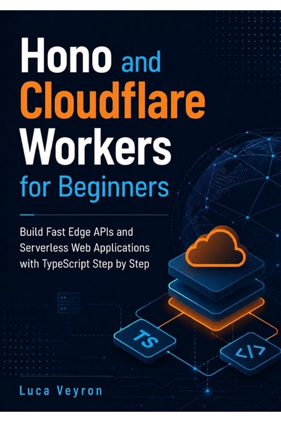Hono and Cloudflare Workers for Beginners: Build Fast Edge APIs and Serverless Web Applications with TypeScript Step by , (Paperback)