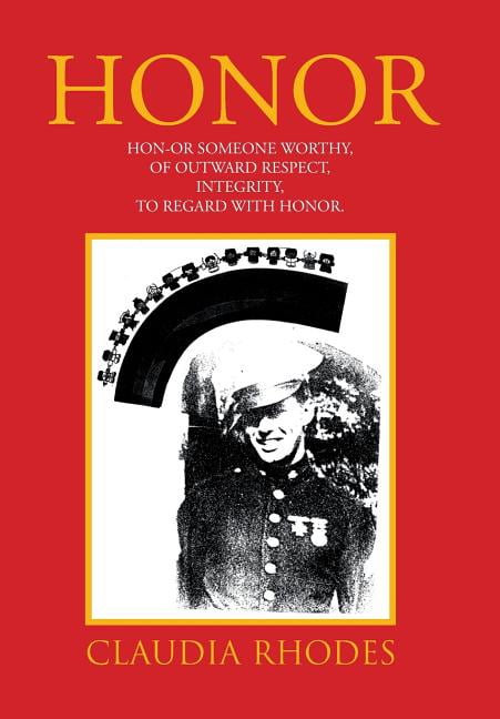 Honor: HON-OR Someone worthy, of Outward respect, Integrity, To Regard with Honor. (Hardcover)