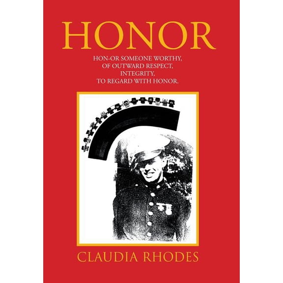 Honor: HON-OR Someone worthy, of Outward respect, Integrity, To Regard with Honor. (Hardcover)