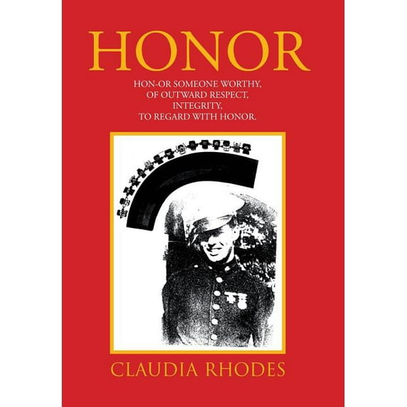 Honor: HON-OR Someone worthy, of Outward respect, Integrity, To Regard with Honor. (Hardcover)