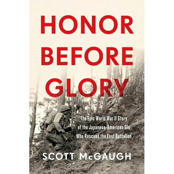 Honor Before Glory: The Epic World War II Story of the Japanese American GIS Who Rescued the Lost Battalion, (Hardcover)