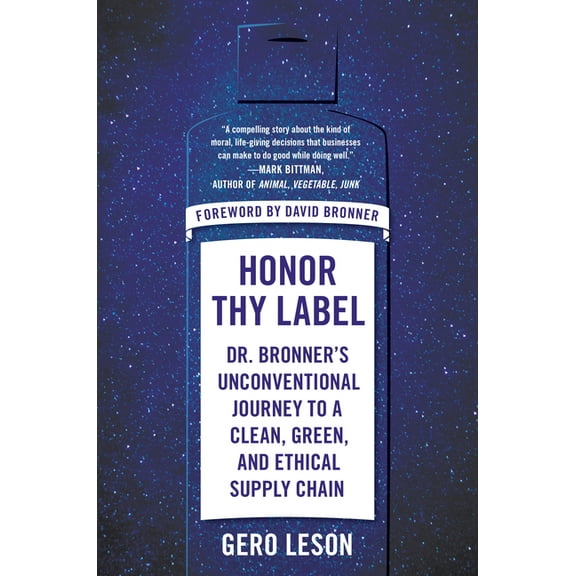 Pre-Owned Honor Thy Label : Dr. Bronner's Unconventional Journey to a Clean, Green, and Ethical Supply Chain (Hardcover)