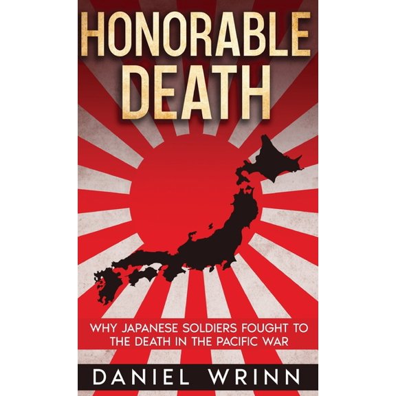 Honorable Death: Why Japanese Soldiers Fought to the Death in the Pacific War, (Hardcover)