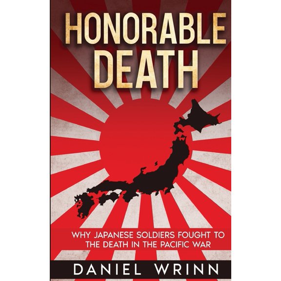 Honorable Death: Why Japanese Soldiers Fought to the Death in the Pacific War, (Paperback)