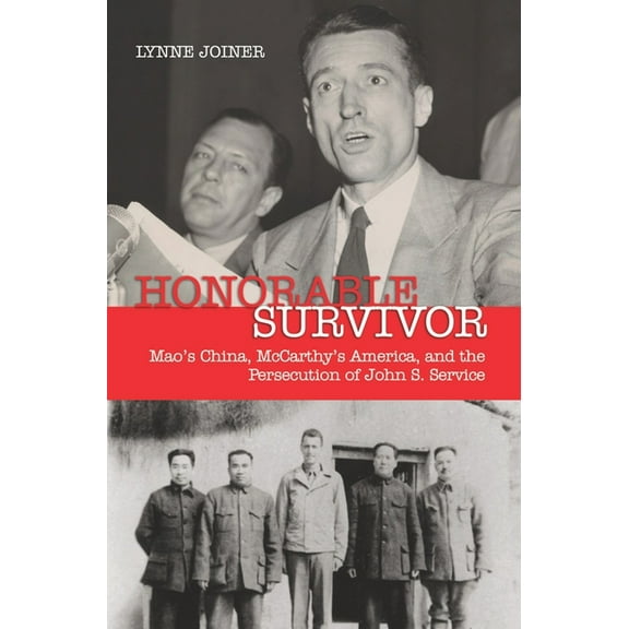 Honorable Survivor: Mao's China, McCarthy's America, and the Persecution of John S. Service, (Paperback)