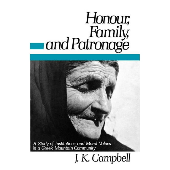 Honour, Family and Patronage: A Study of Institutions and Moral Values in a Greek Mountain Community, (Paperback)