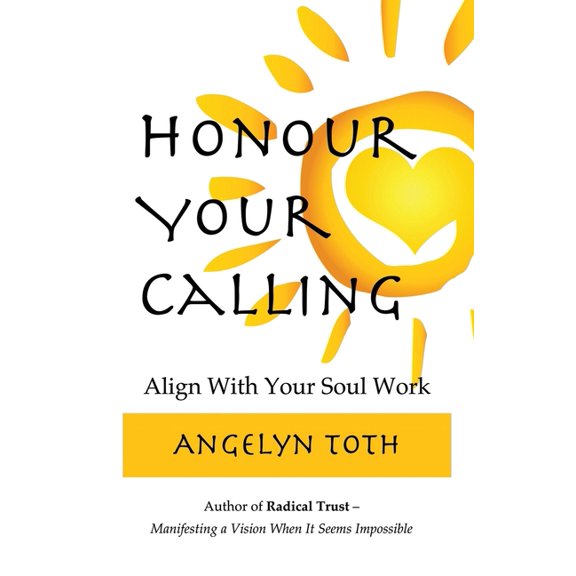 Honour Your Calling: The Professional's Guide to Quitting Your Job and Doing Your Soul Work (Paperback)