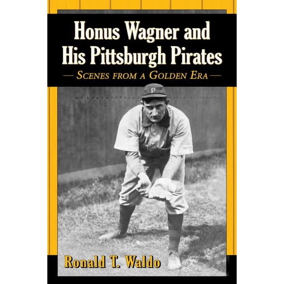 Honus Wagner and His Pittsburgh Pirates: Scenes from a Golden Era, (Paperback)