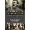thumbnail image 1 of Hood & His Texas Brigade During the American Civil War: Hood's Texas Brigade by J. B. Polley & The Life and Character of General John B. Hood by Mrs. C. M. Winkler (Paperback), 1 of 1