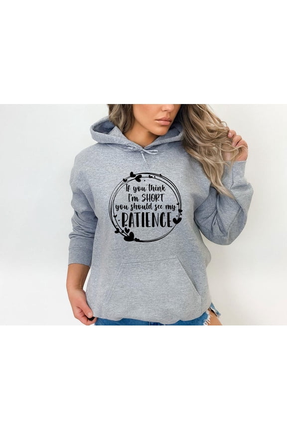 Hoodie, If You Think I'm Short You Should See My Patience, ous Saying Hoodie, Shirts for Women, Short Friend Tee, F4905