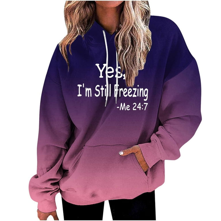 Hoodies For Women Yes I M Still Freezing Print Gradient Sweatshirt With Hood Drawstring Oversized Jumper Pullover Casual Comfy Sweater Hoodie Yoga Gym Sports Hoodie Sweatshirt Walmart