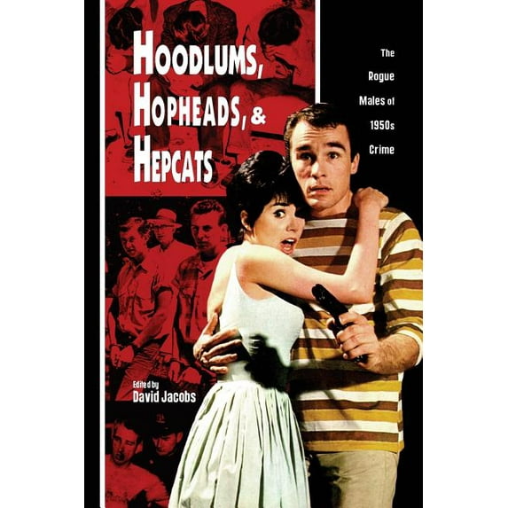 Hoodlums, Hopheads, and Hepcats : Rogue Males of 1950's Crimes (Paperback)