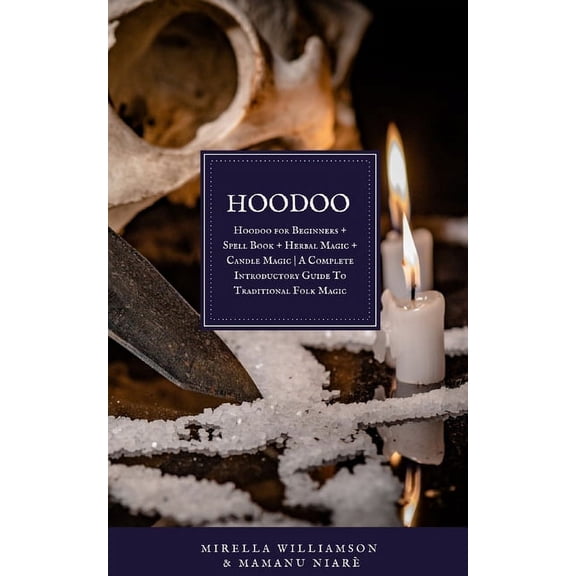Hoodoo: 4 BOOKS IN 1 Hoodoo for Beginners + Spell Book + Herbal Magic + Candle Magic A Complete Introductory Guide To Tr, (Paperback)
