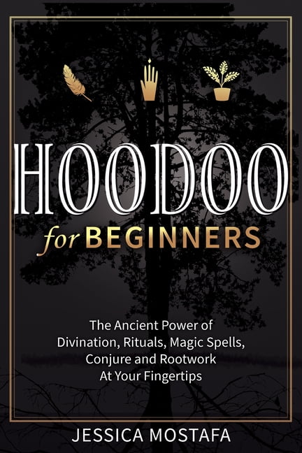 Hoodoo For Beginners: The Ancient Power of Divination, Rituals, Magic Spells,  Conjure and Rootwork At Your Fingertips (Paperback) - Walmart.com