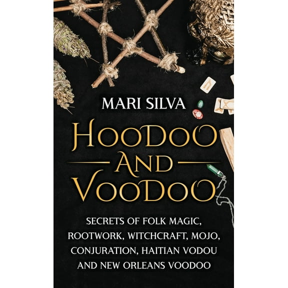 Hoodoo and Voodoo: Secrets of Folk Magic, Rootwork, Witchcraft, Mojo, Conjuration, Haitian Vodou and New Orleans Voodoo, (Hardcover)