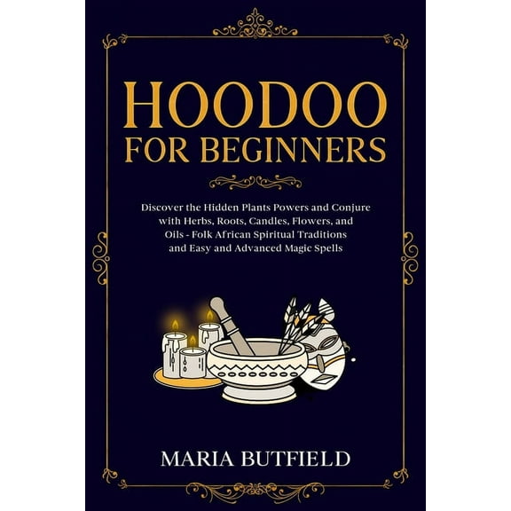 Hoodoo for Beginners: Discover the Hidden Plants Powers and Conjure with Herbs, Roots, Candles, Flowers, and Oils - Folk, (Paperback)