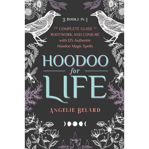 Hoodoo for Life: The Complete Guide to Rootwork and Conjure with 125 Authentic Hoodoo Magic Spells, (Paperback)