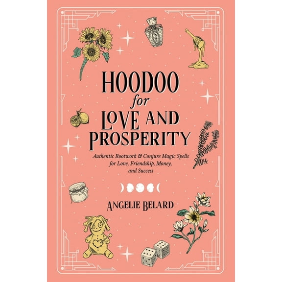Hoodoo for Love and Prosperity: Authentic Rootwork & Conjure Magic Spells for Love, Friendship, Money, and Success, (Paperback)