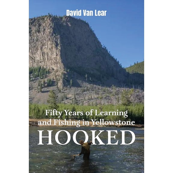 Hooked: Fifty Years of Learning and Fishing in Yellowstone, (Paperback)