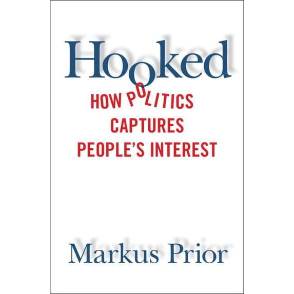 Hooked: How Politics Captures People's Interest, (Hardcover)