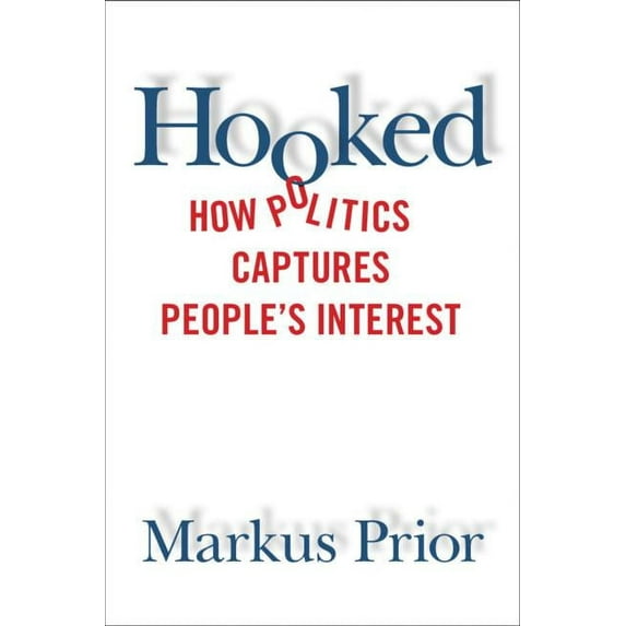 Hooked: How Politics Captures People's Interest, (Paperback)