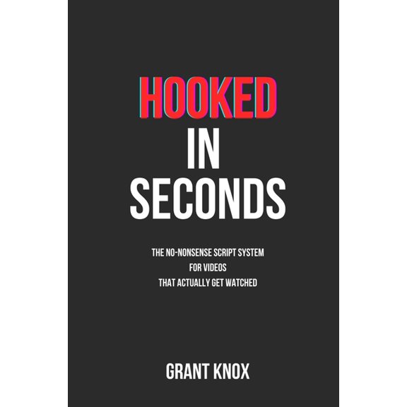Hooked in Seconds: The No-Nonsense Script System for Videos That Actually Get Watched, (Paperback)