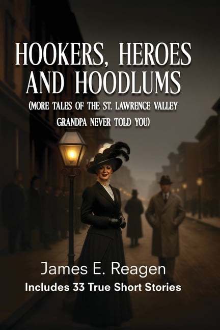 Hookers, Heroes And Hoodlums: (More Tales of the St. Lawrence Valley Grandpa Never Told You), (Paperback)