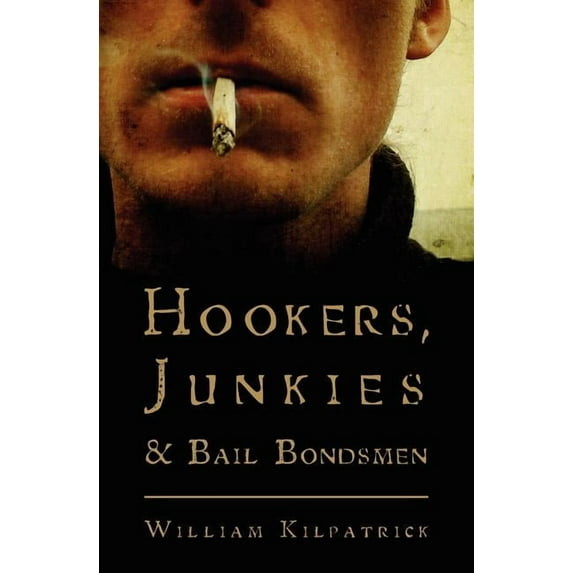 Hookers, Junkies and Bail Bondsman (Paperback)