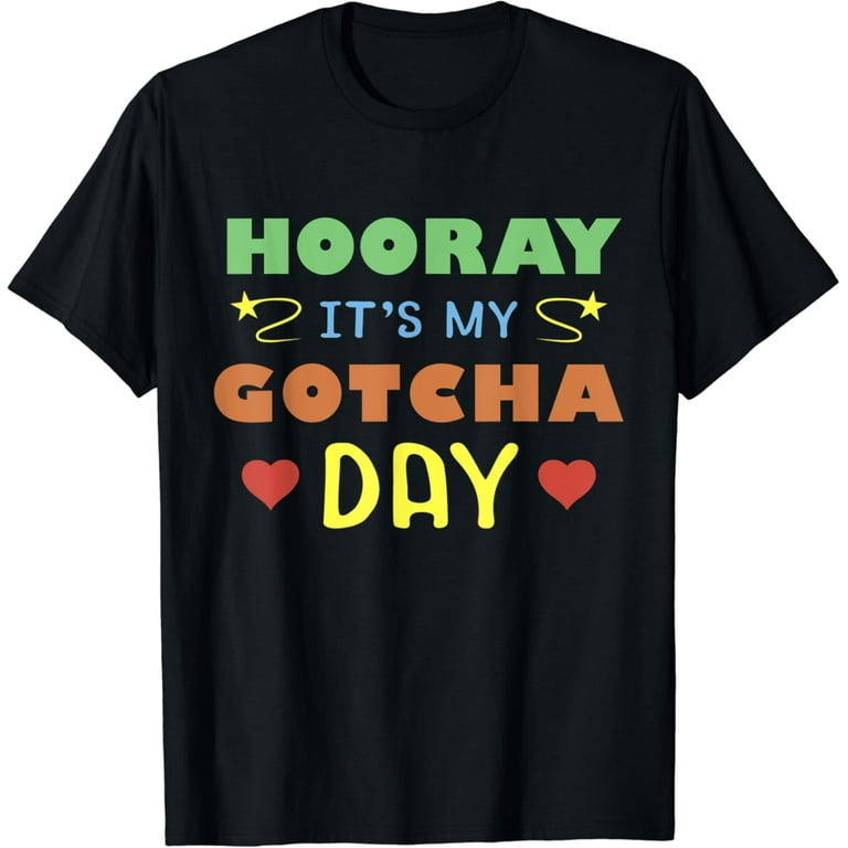 It's My Gotcha Day! Adoption T-Shirt It's My Gotcha Day! Adoption T-Shirt