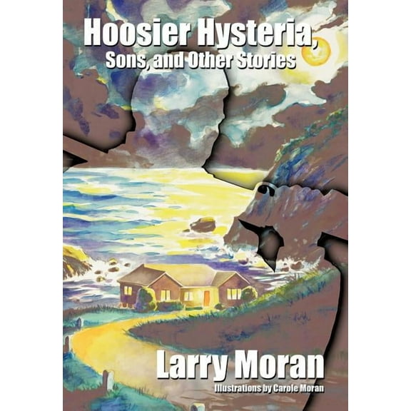 Hoosier Hysteria, Sons, and Other Stories (Hardcover) by Larry Moran