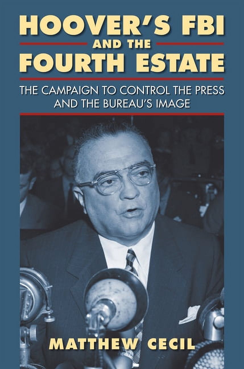Hoover's FBI and the Fourth Estate: The Campaign to Control the Press and the Bureau's Image, (Hardcover)