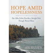 Hope Amid Hopelessness Our Abba Father Provides a Straight Path Through Mental Illness, Paperback