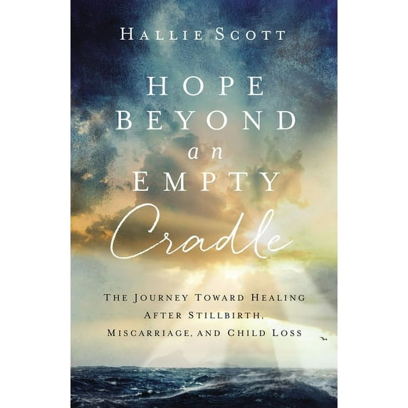 Hope Beyond an Empty Cradle: The Journey Toward Healing After Stillbirth, Miscarriage, and Child Loss, (Paperback)