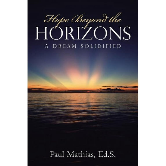 Hope Beyond the Horizons: A Dream Solidified (Paperback)