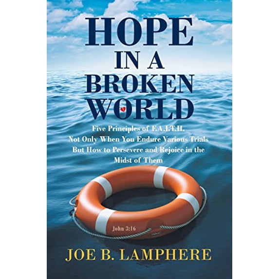 Pre-Owned Hope in a Broken World: Five Principles of F.A.I.T.H.: Not Only When You Endure Various Trials but How to Persevere and Rejoice in the Midst of Them Paperback