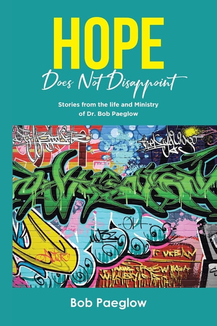 Hope Does Not Disappoint: Stories from the life and Ministry of Dr. Bob Paeglow, (Paperback)