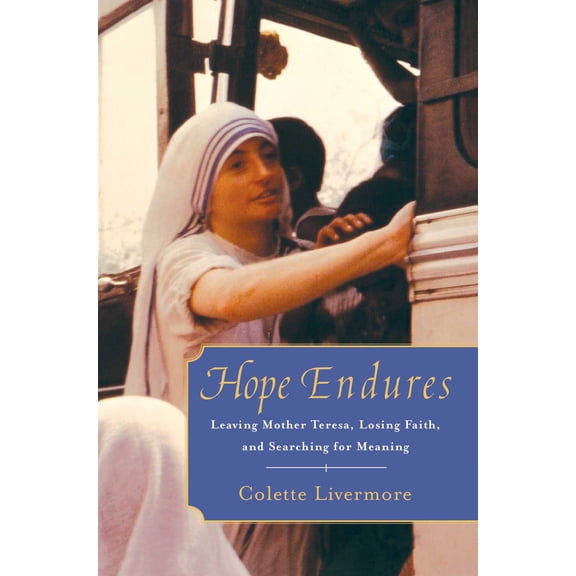 Hope Endures : Leaving Mother Teresa, Losing Faith, and Searching for Meaning (Paperback)