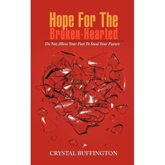 Hope For The Broken-Hearted: Do Not Allow Your Past To Steal Your Future (Hardcover)