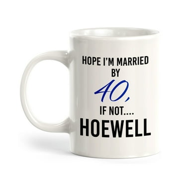 Hope I'm Married By 40, If Not....Hoewell 11oz Coffee Mug