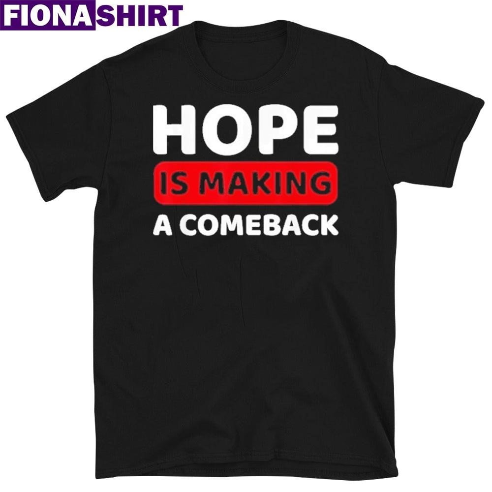 Hope Is Making A Comeback Quote Tshirt