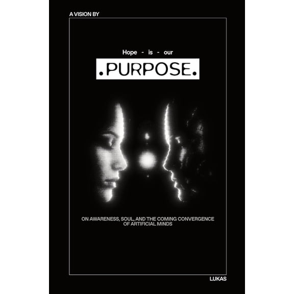 Hope Is Our Purpose. On Awareness, Soul, and the Coming Convergence of Artificial Minds., (Paperback)