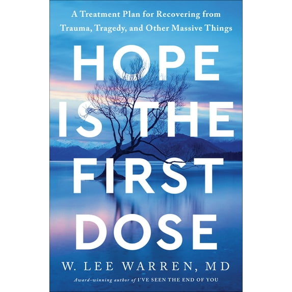 Hope Is the First Dose: A Treatment Plan for Recovering from Trauma, Tragedy, and Other Massive Things, (Hardcover)