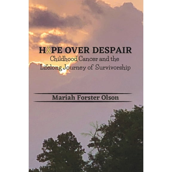 Hope Over Despair: Childhood Cancer and the Lifelong Journey of Survivorship, (Paperback)