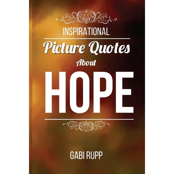 Hope Quotes: Inspirational Picture Quotes about Hope Paperback 1511970596 9781511970594 Gabi Rupp
