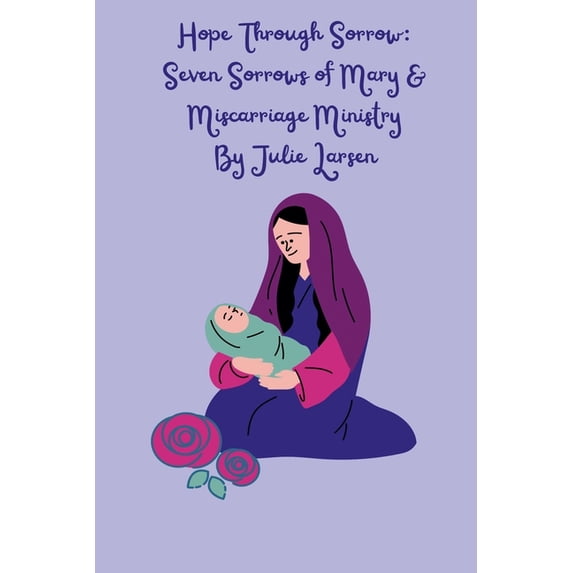 Hope Through Sorrow: Seven Sorrows of Mary and Miscarriage Ministry, (Paperback)