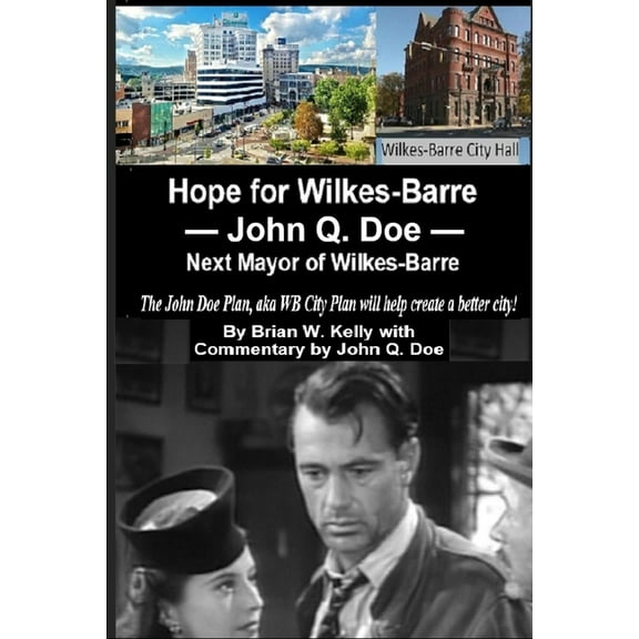 Hope for Wilkes-Barre --John Q. Doe -- Next Mayor of Wilkes-Barre PA : The John Doe Plan, aka the WB City Plan will help create a better city! (Paperback)